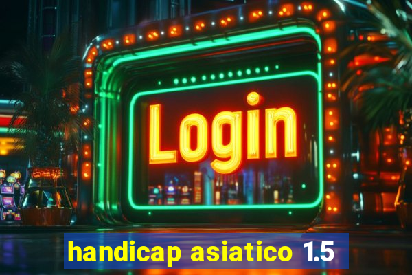 handicap asiatico 1.5